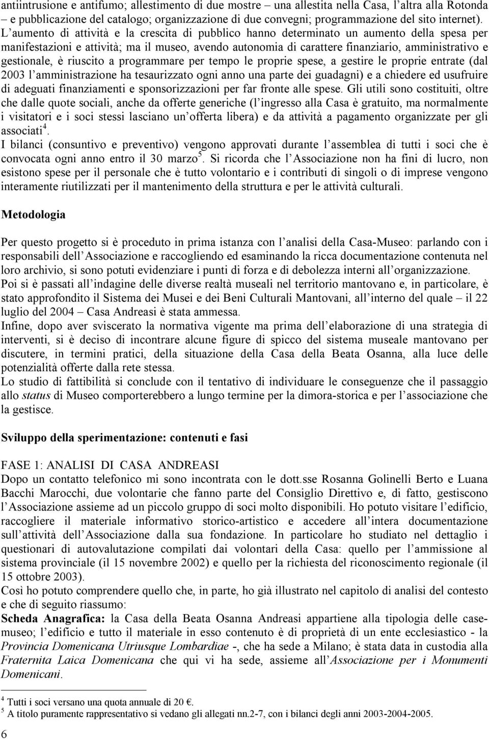 gestionale, è riuscito a programmare per tempo le proprie spese, a gestire le proprie entrate (dal 2003 l amministrazione ha tesaurizzato ogni anno una parte dei guadagni) e a chiedere ed usufruire