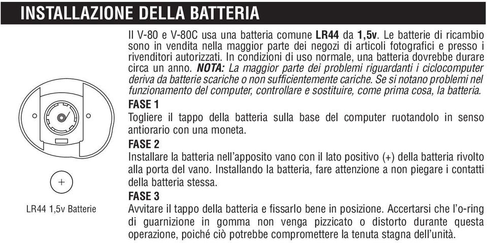 In condizioni di uso normale, una batteria dovrebbe durare circa un anno. NOTA: La maggior parte dei problemi riguardanti i ciclocomputer deriva da batterie scariche o non sufficientemente cariche.