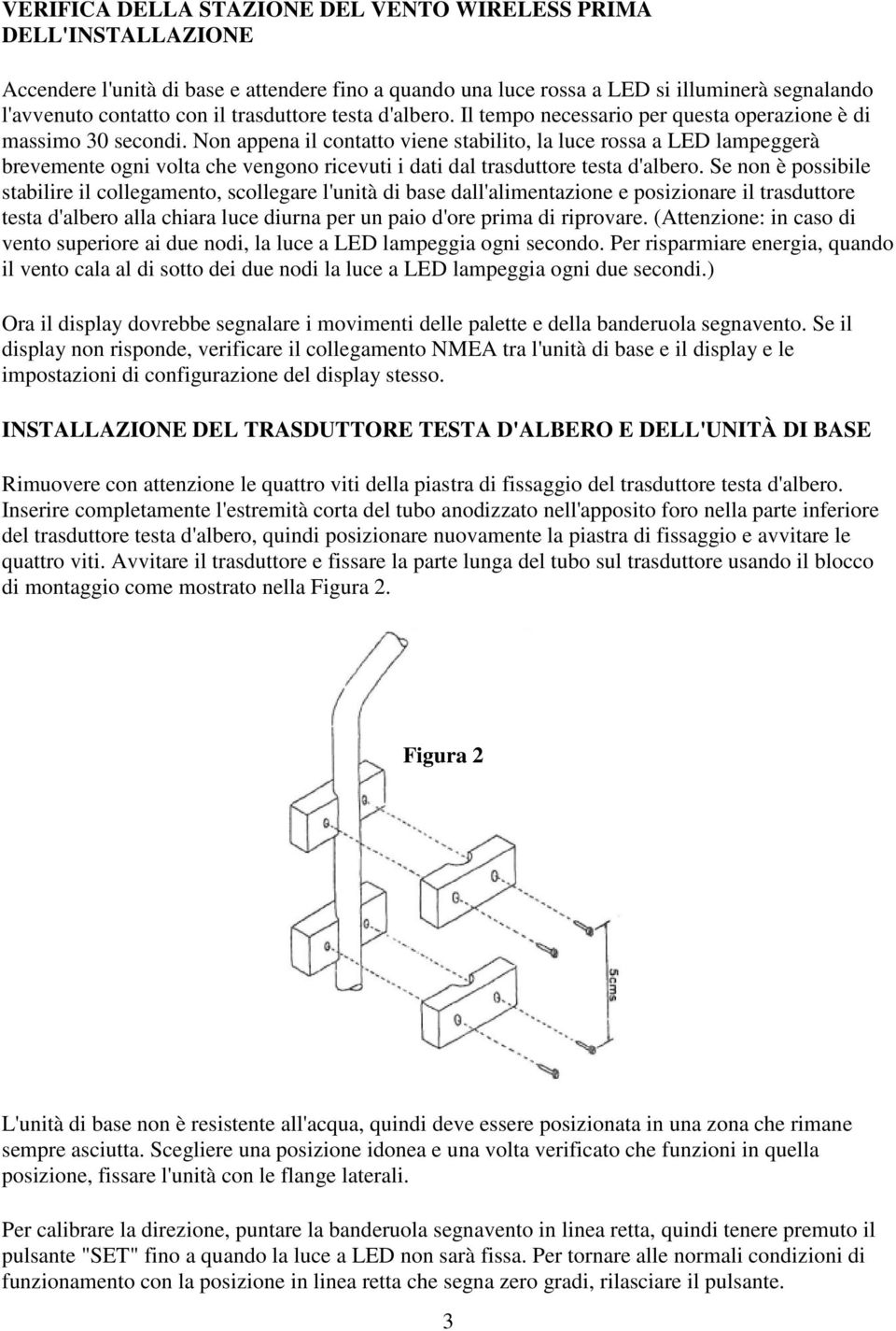 Non appena il contatto viene stabilito, la luce rossa a LED lampeggerà brevemente ogni volta che vengono ricevuti i dati dal trasduttore testa d'albero.