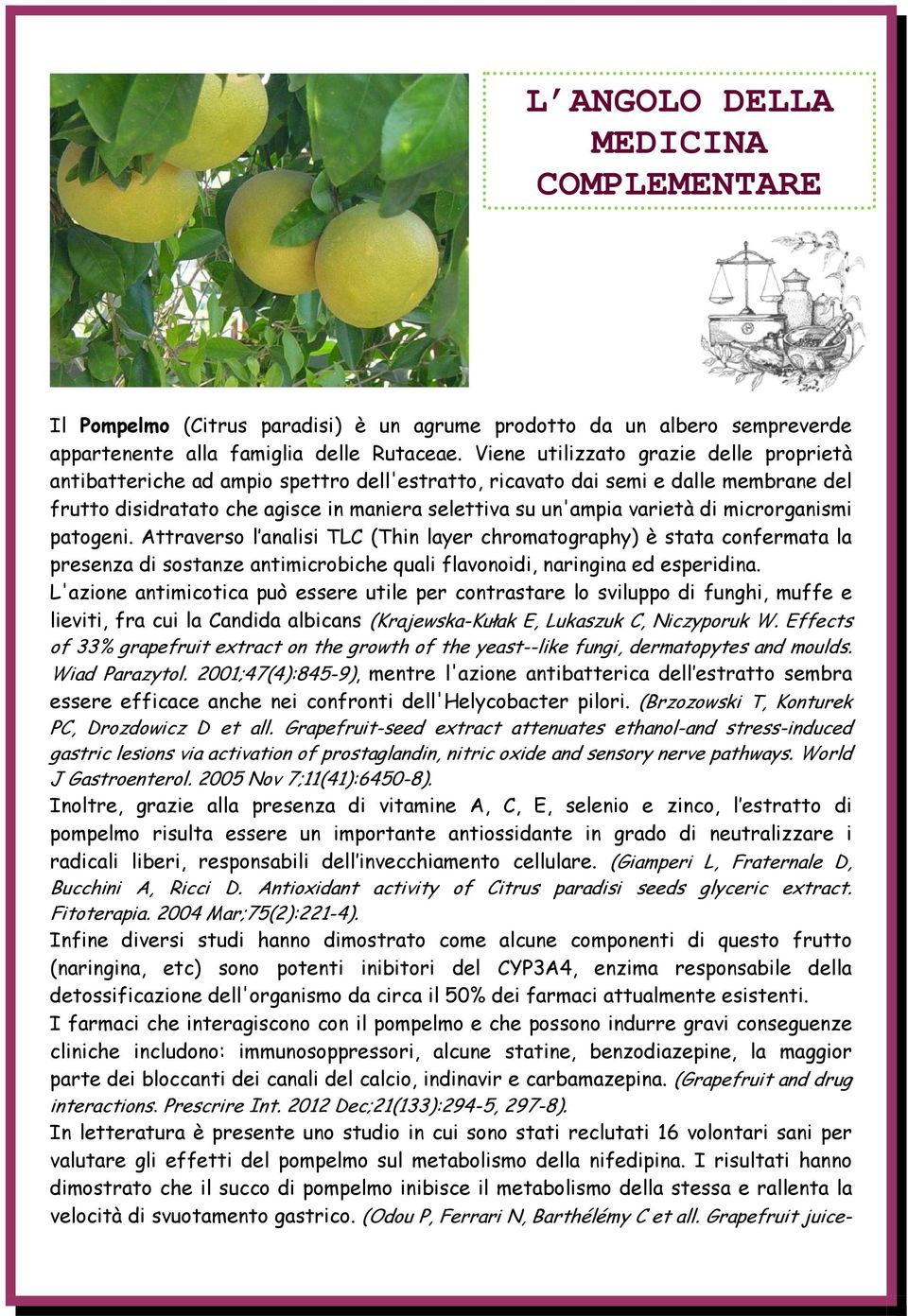 microrganismi patogeni. Attraverso l analisi TLC (Thin layer chromatography) è stata confermata la presenza di sostanze antimicrobiche quali flavonoidi, naringina ed esperidina.