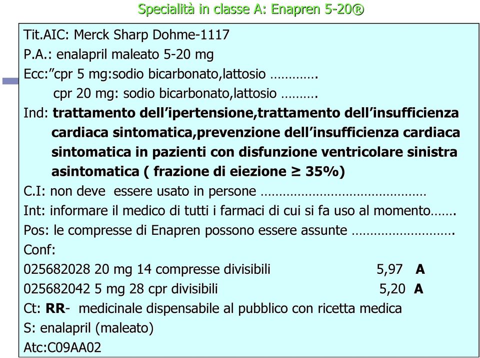 asintomatica ( frazione di eiezione 35%) C.I: non deve essere usato in persone Int: : informare il medico di tutti i farmaci di cui si fa uso al momento.