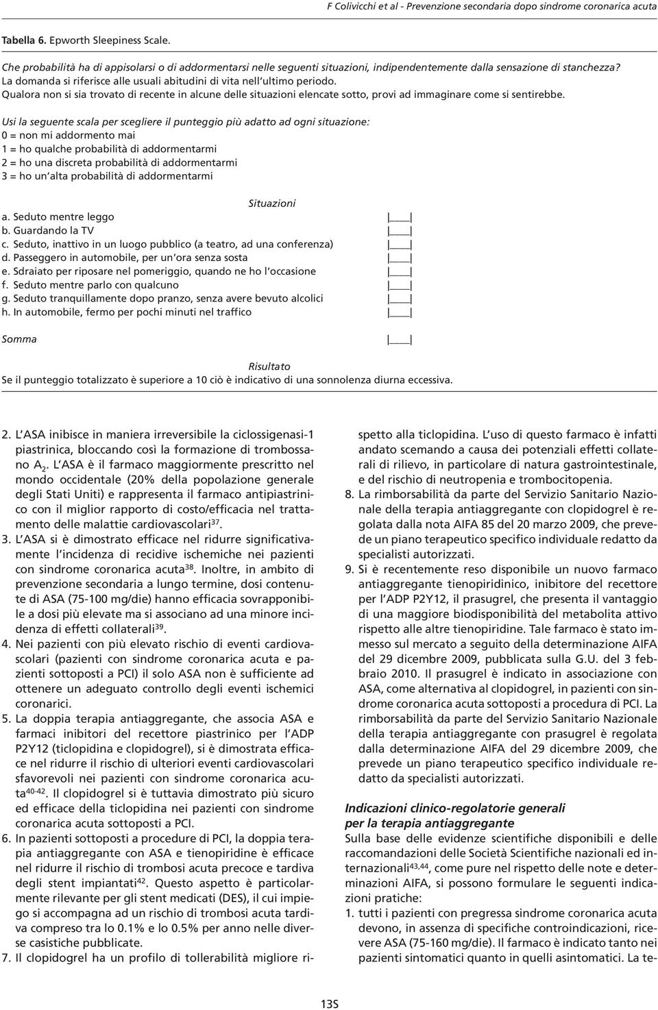 La domanda si riferisce alle usuali abitudini di vita nell ultimo periodo. Qualora non si sia trovato di recente in alcune delle situazioni elencate sotto, provi ad immaginare come si sentirebbe.