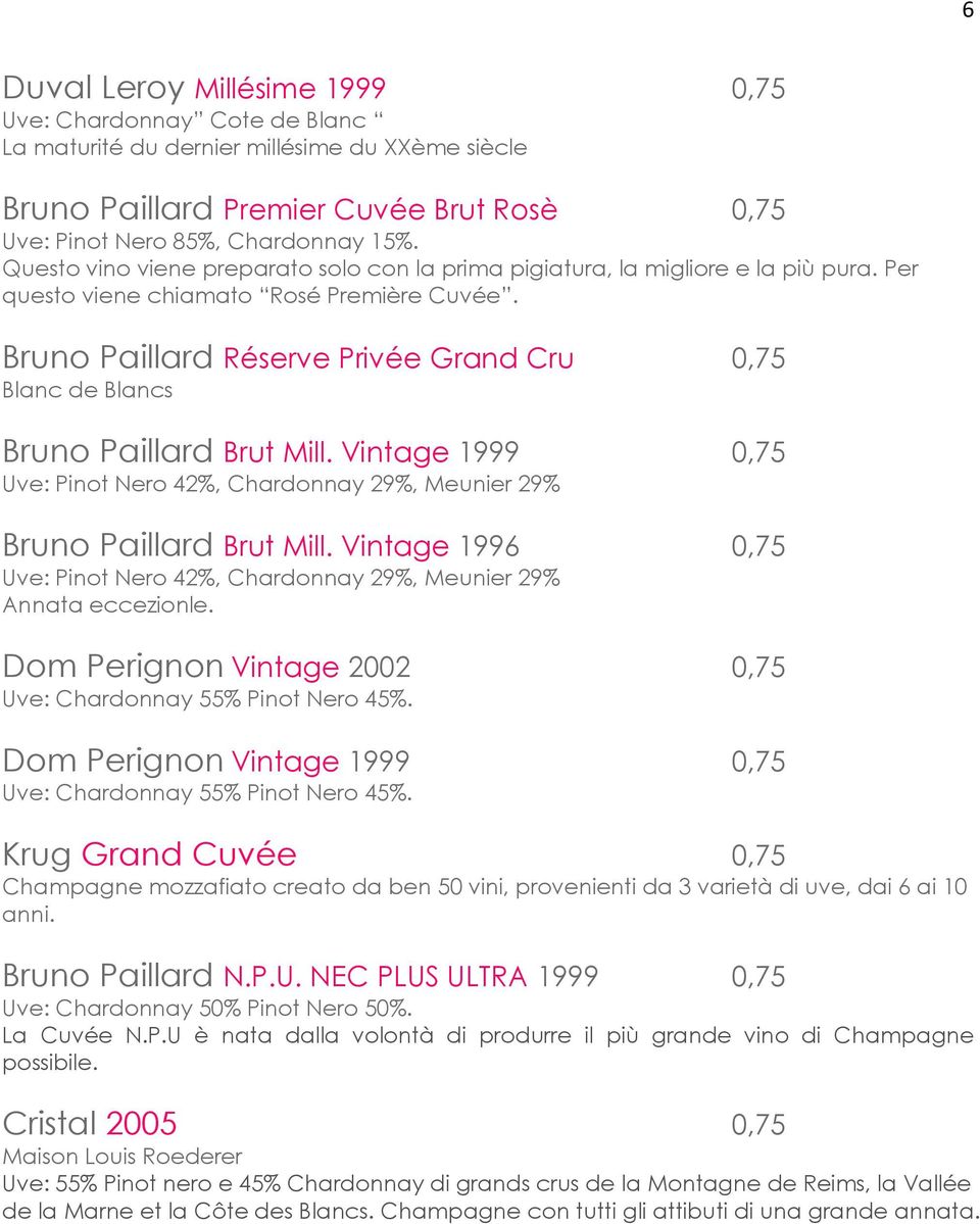 Bruno Paillard Réserve Privée Grand Cru 0,75 Blanc de Blancs Bruno Paillard Brut Mill. Vintage 1999 0,75 Uve: Pinot Nero 42%, Chardonnay 29%, Meunier 29% Bruno Paillard Brut Mill.
