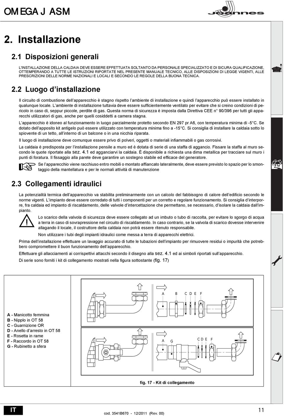 MANUALE TECNICO, ALLE DISPOSIZIONI DI LEGGE VIGENTI, ALLE PRESCRIZIONI DELLE NORME NAZIONALI E LOCALI E SECONDO LE REGOLE DELLA BUONA TECNICA. 2.