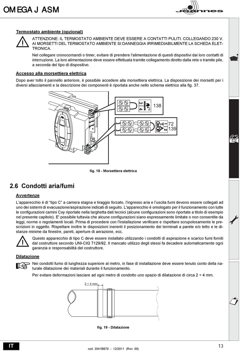 Nel collegare cronocomandi o timer, evitare di prendere l'alimentazione di questi dispositivi dai loro contatti di interruzione.