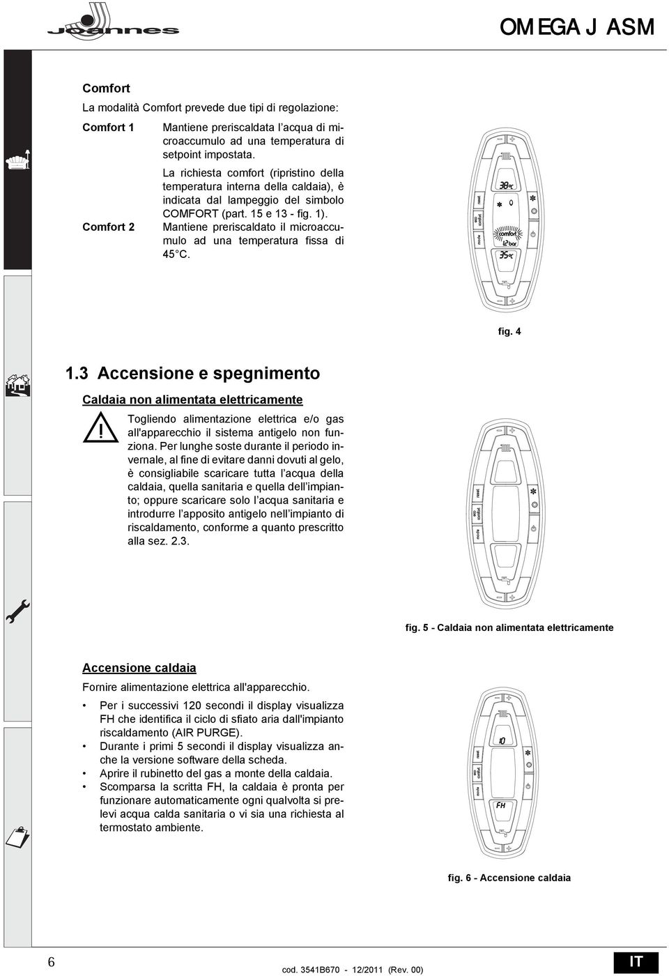 Comfort 2 Mantiene preriscaldato il microaccumulo ad una temperatura fissa di 45 C. IIIIIIIIIIIIIIIIIIIIIIIIIII fig. 4 1.