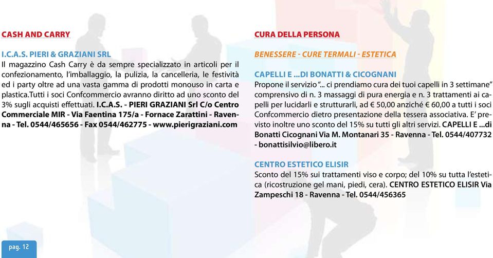 - PIERI GRAZIANI Srl C/o Centro Commerciale MIR - Via Faentina 175/a - Fornace Zarattini - Ravenna - Tel. 0544/465656 - Fax 0544/462775 - www.pierigraziani.