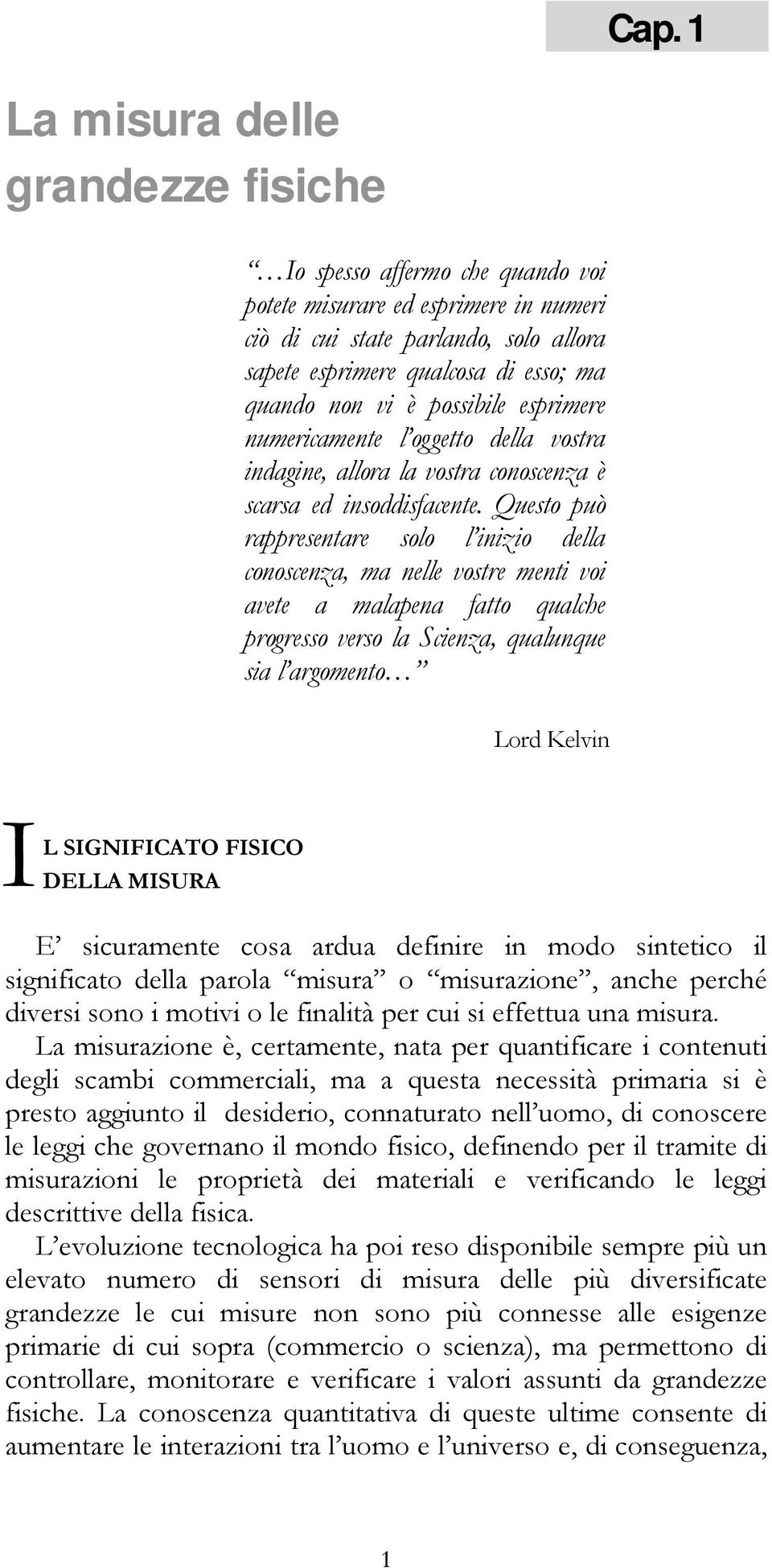 Questo può rappresentare solo l inizio della conoscenza, ma nelle vostre menti voi avete a malapena fatto qualche progresso verso la Scienza, qualunque sia l argomento Lord Kelvin I L SIGNIFICATO