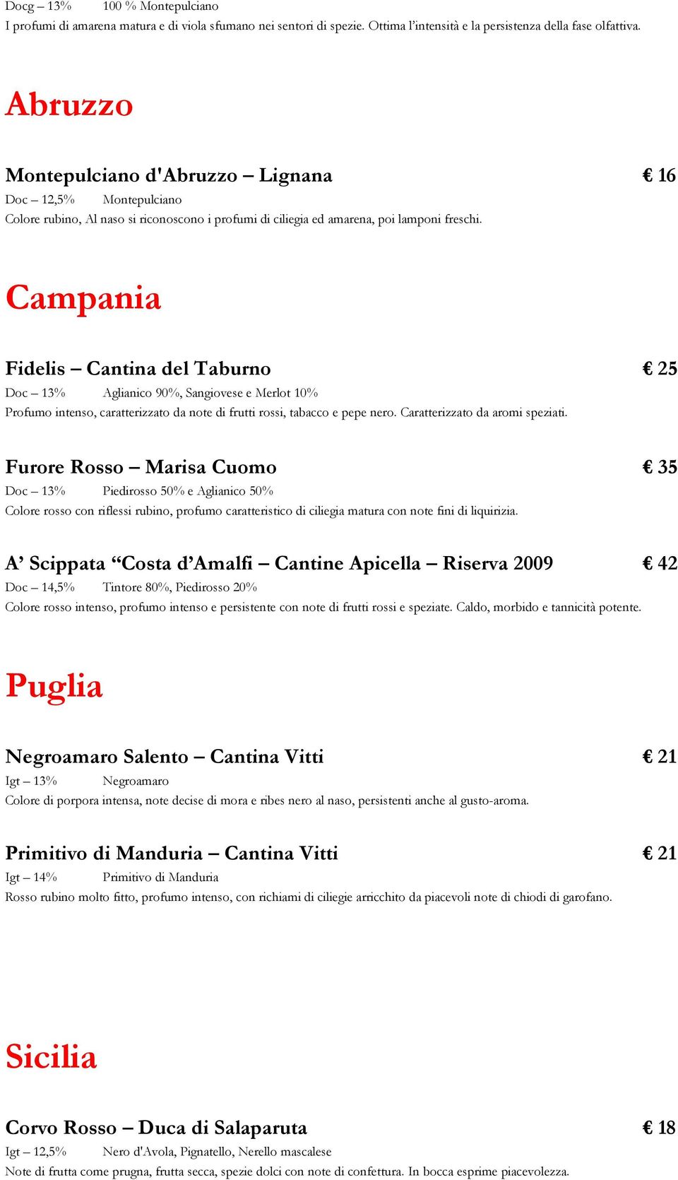 Campania Fidelis Cantina del Taburno 25 Doc 13% Aglianico 90%, Sangiovese e Merlot 10% Profumo intenso, caratterizzato da note di frutti rossi, tabacco e pepe nero. Caratterizzato da aromi speziati.