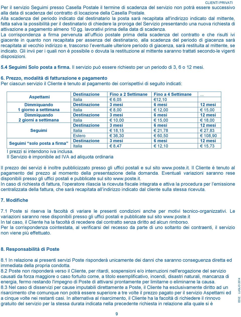 presentando una nuova richiesta di attivazione a pagamento almeno 10 gg. lavorativi prima della data di scadenza.