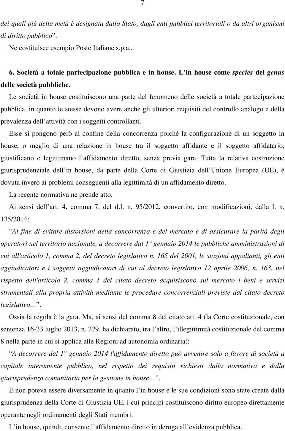 Le società in house costituiscono una parte del fenomeno delle società a totale partecipazione pubblica, in quanto le stesse devono avere anche gli ulteriori requisiti del controllo analogo e della