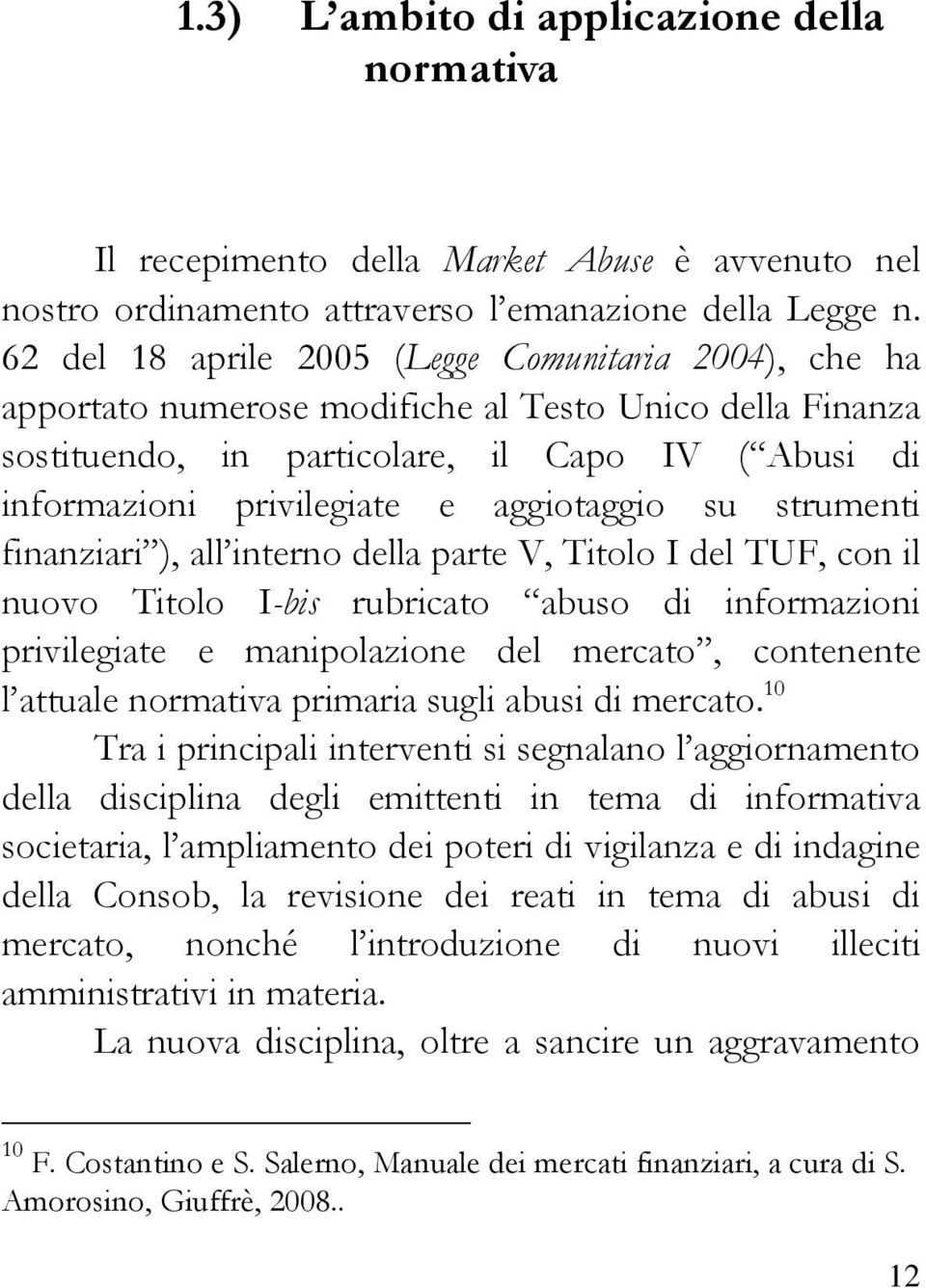 aggiotaggio su strumenti finanziari ), all interno della parte V, Titolo I del TUF, con il nuovo Titolo I-bis rubricato abuso di informazioni privilegiate e manipolazione del mercato, contenente l