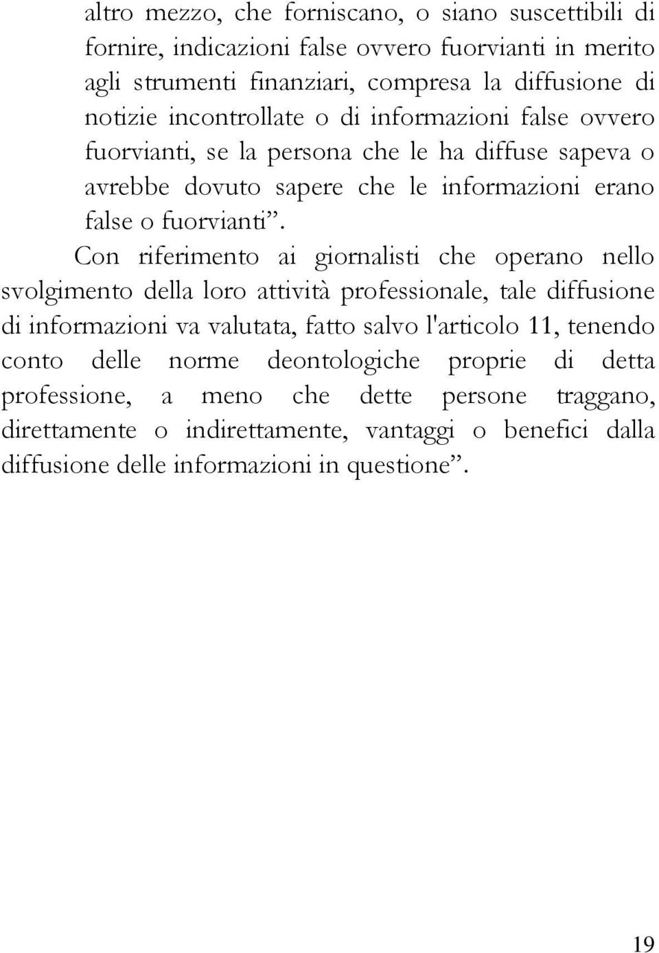 Con riferimento ai giornalisti che operano nello svolgimento della loro attività professionale, tale diffusione di informazioni va valutata, fatto salvo l'articolo 11, tenendo