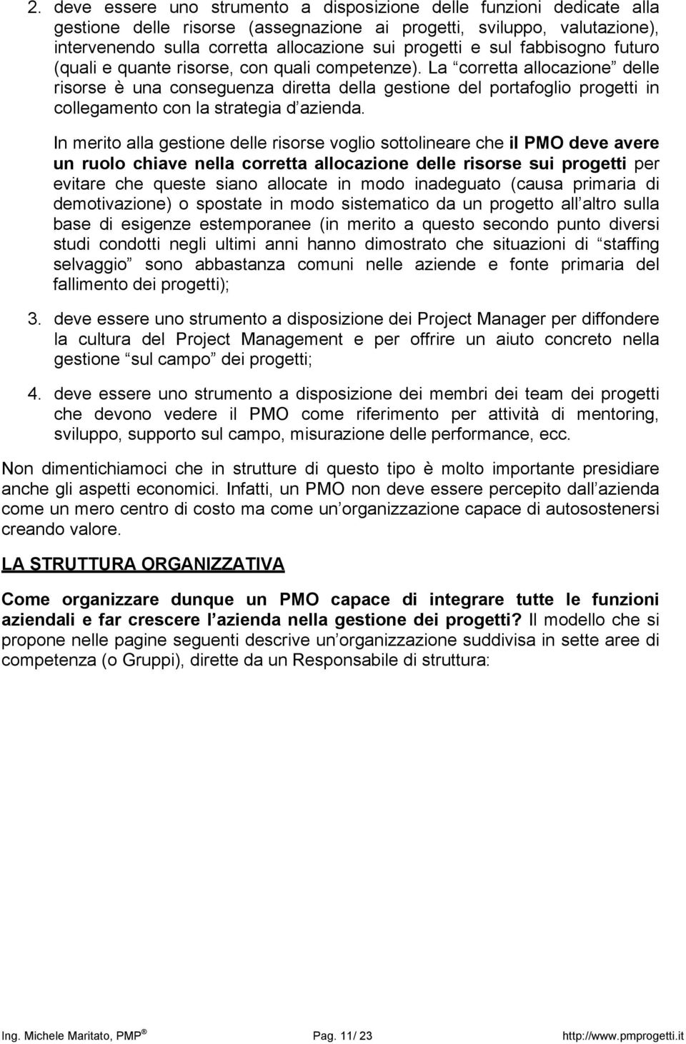 La corretta allocazione delle risorse è una conseguenza diretta della gestione del portafoglio progetti in collegamento con la strategia d azienda.