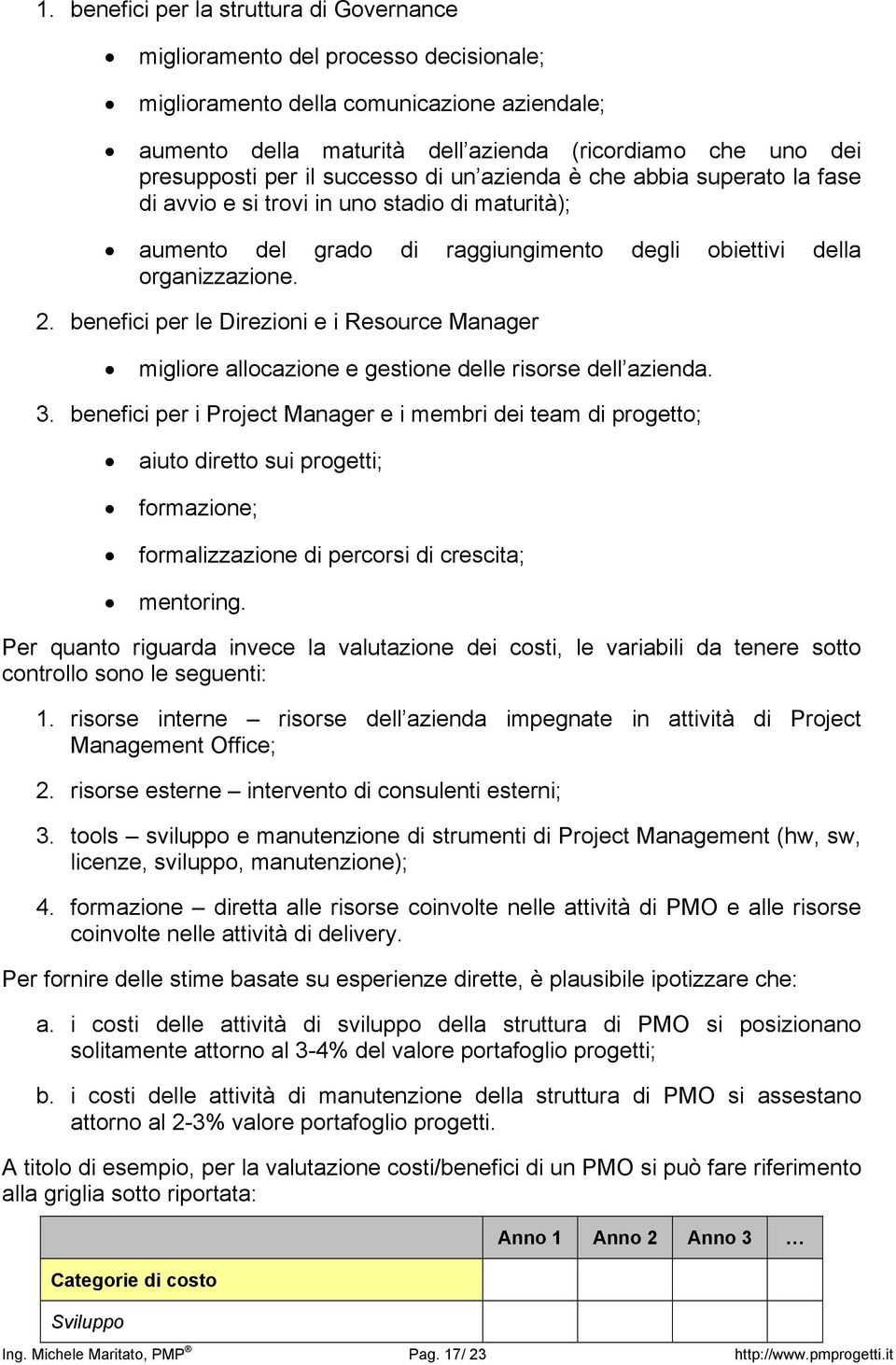 benefici per le Direzioni e i Resource Manager migliore allocazione e gestione delle risorse dell azienda. 3.