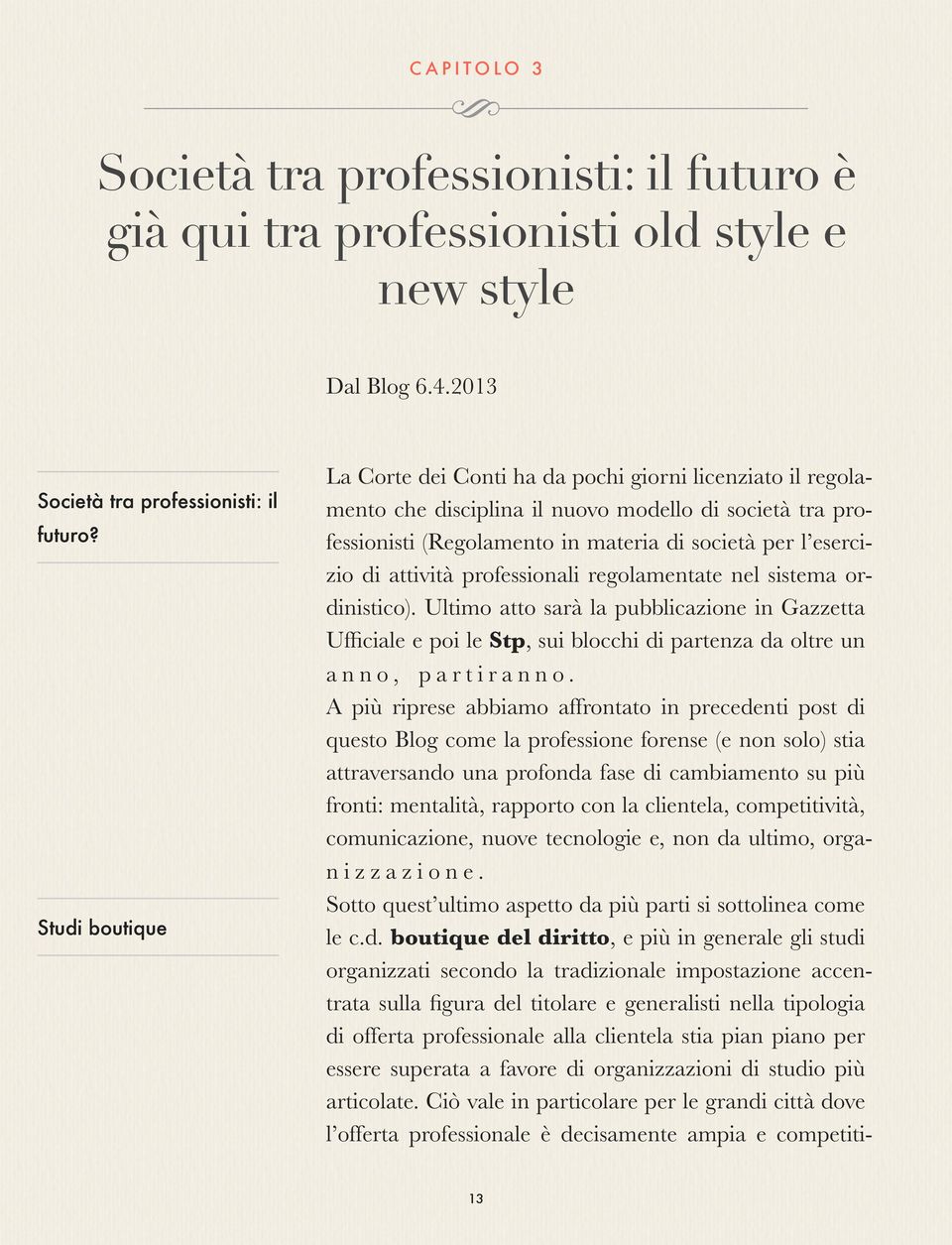 attività professionali regolamentate nel sistema ordinistico). Ultimo atto sarà la pubblicazione in Gazzetta Ufficiale e poi le Stp, sui blocchi di partenza da oltre un a n n o, p a r t i r a n n o.