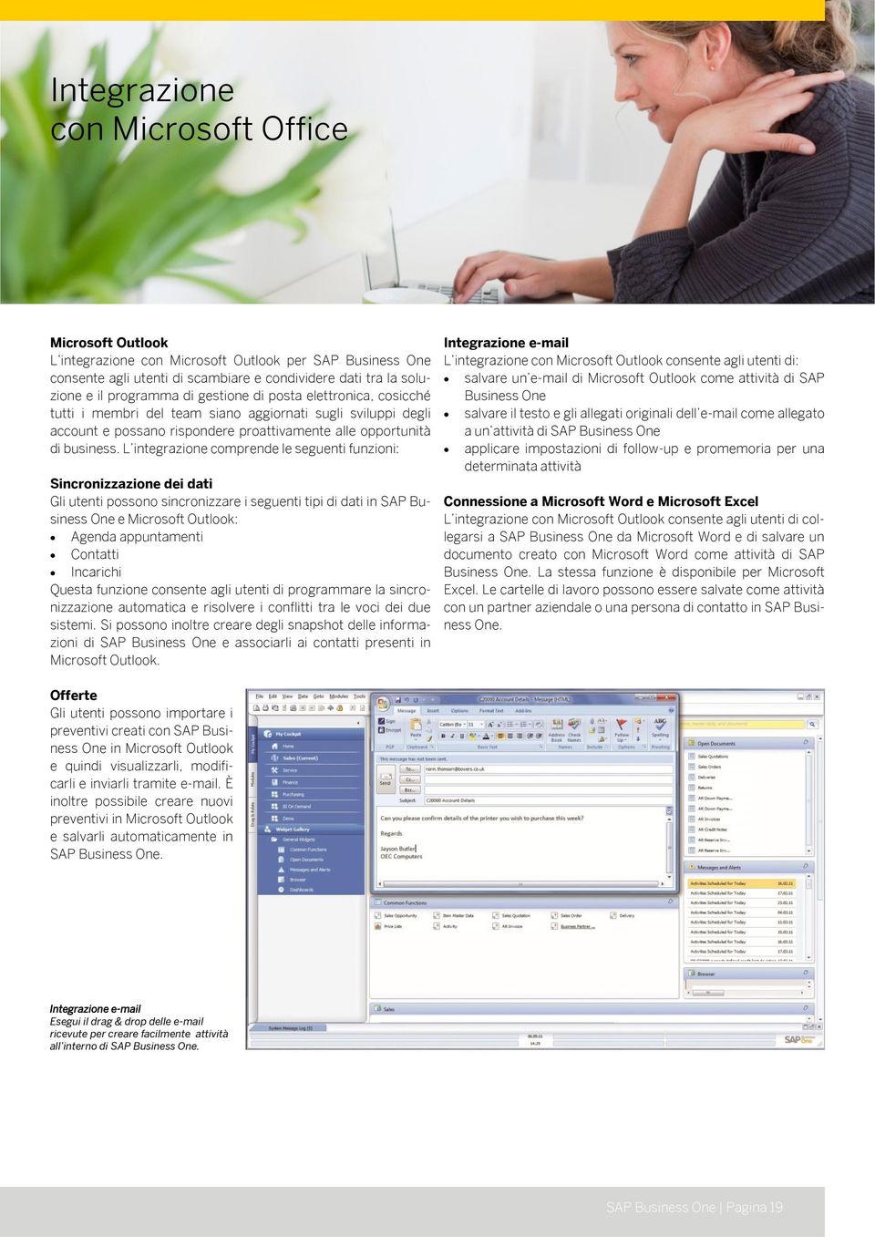 L integrazione comprende le seguenti funzioni: Sincronizzazione dei dati Gli utenti possono sincronizzare i seguenti tipi di dati in SAP Business One e Microsoft Outlook: Agenda appuntamenti Contatti