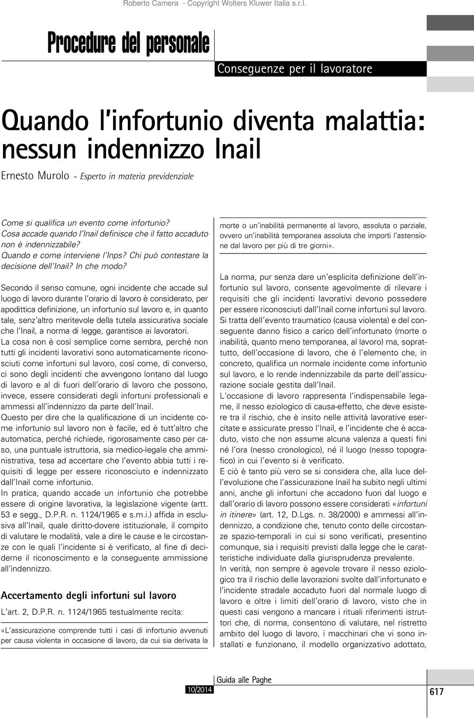 Secondo il senso comune, ogni incidente che accade sul luogo di lavoro durante l orario di lavoro è considerato, per apodittica definizione, un infortunio sul lavoro e, in quanto tale, senz altro