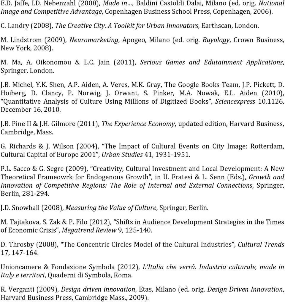 own Business, New York, 2008). M. Ma, A. Oikonomou & L.C. Jain (2011), Serious Games and Edutainment Applications, Springer, London. J.B. Michel, Y.K. Shen, A.P. Aiden, A. Veres, M.K. Gray, The Google Books Team, J.