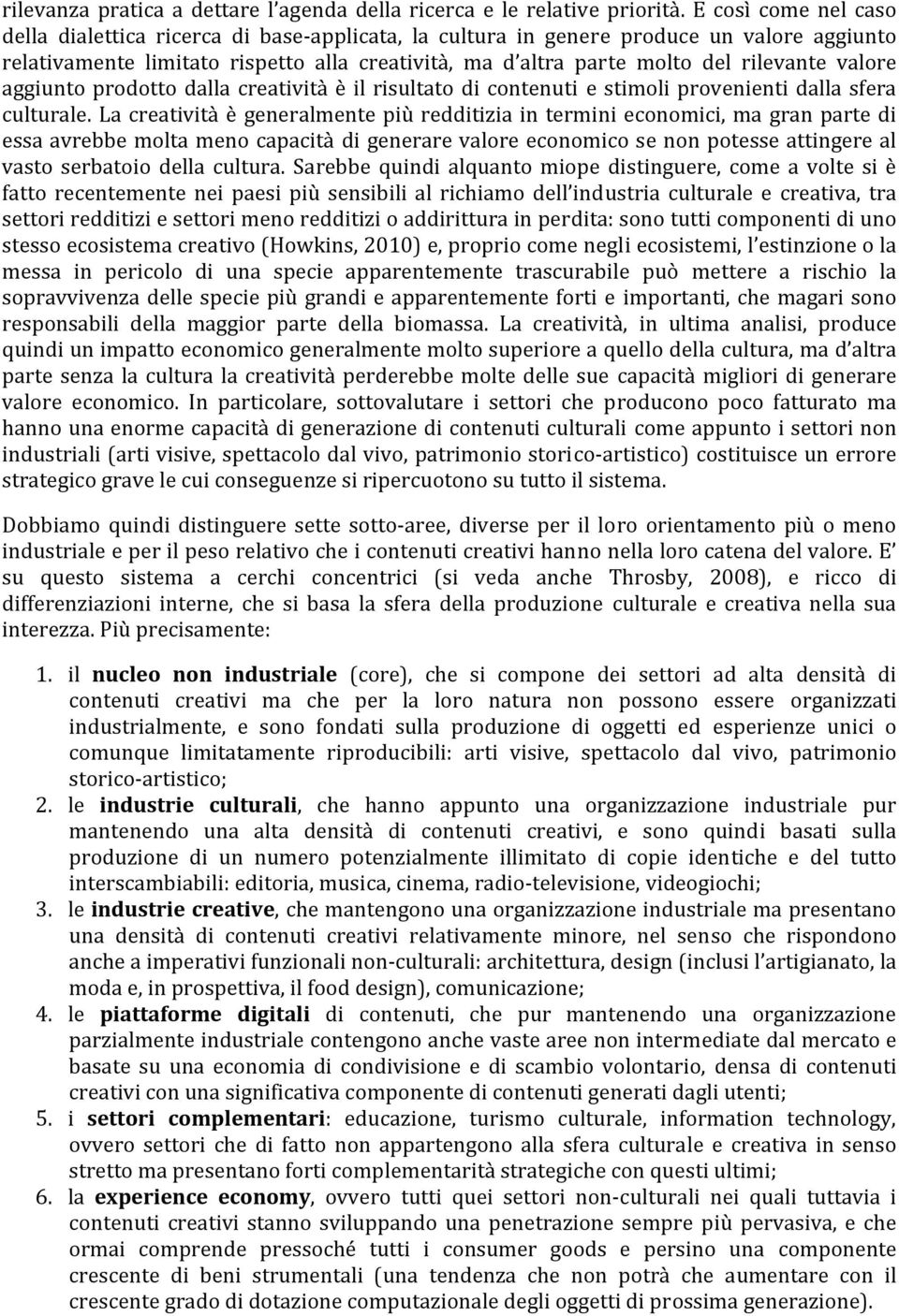 valore aggiunto prodotto dalla creatività è il risultato di contenuti e stimoli provenienti dalla sfera culturale.