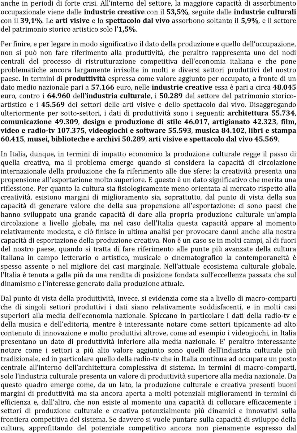 Le arti visive e lo spettacolo dal vivo assorbono soltanto il 5,9%, e il settore del patrimonio storico artistico solo l 1,5%.