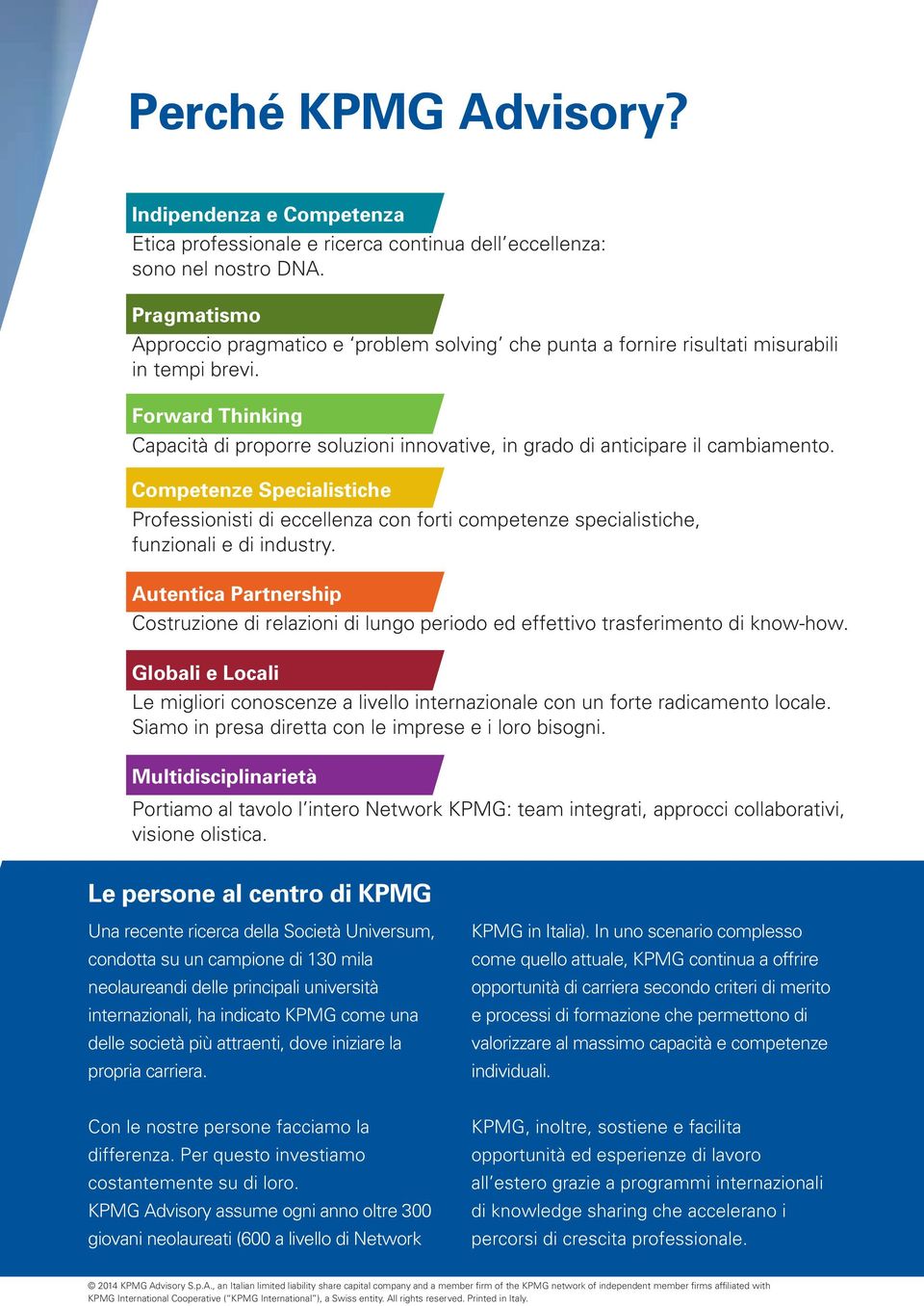 Forward Thinking Capacità di proporre soluzioni innovative, in grado di anticipare il cambiamento.