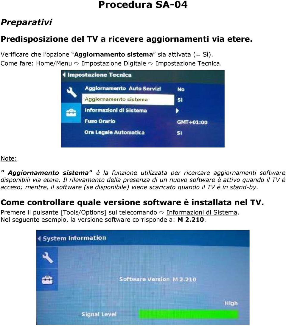 Note: " Aggiornamento sistema" è la funzione utilizzata per ricercare aggiornamenti software disponibili via etere.