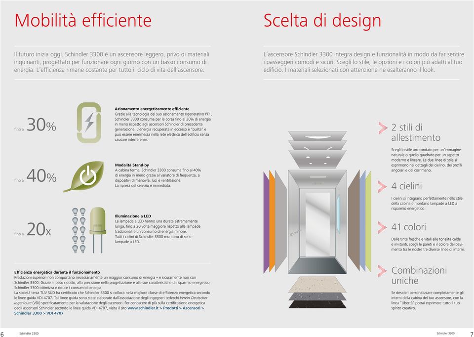 Scegli lo stile, le opzioni e i colori più adatti al tuo edificio. I materiali selezionati con attenzione ne esalteranno il look.