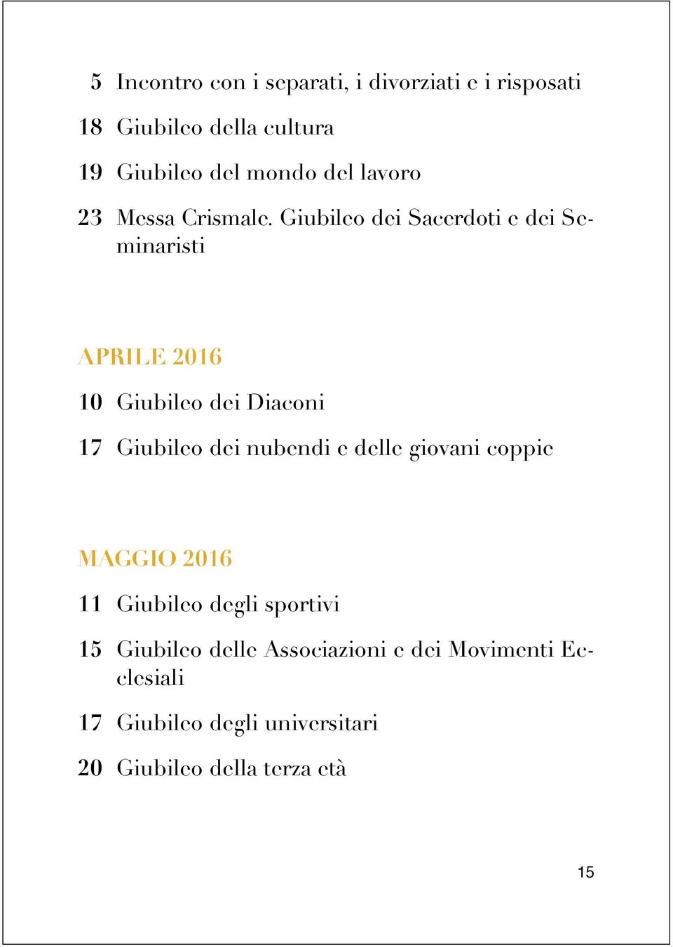 Giubileo dei Sacerdoti e dei Seminaristi APRILE 2016 10 Giubileo dei Diaconi 17 Giubileo dei nubendi e