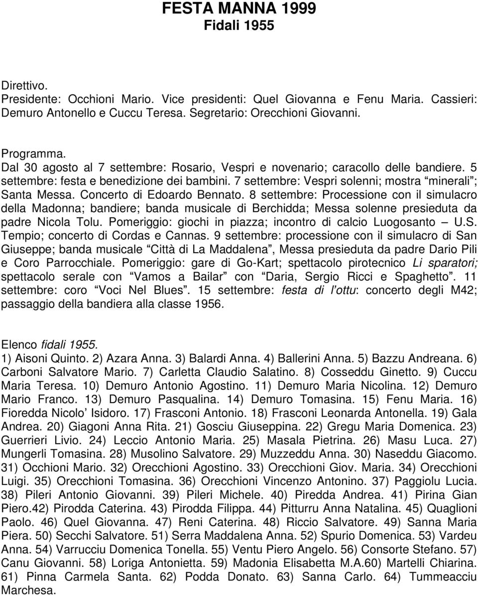 Concerto di Edoardo Bennato. 8 settembre: Processione con il simulacro della Madonna; bandiere; banda musicale di Berchidda; Messa solenne presieduta da padre Nicola Tolu.