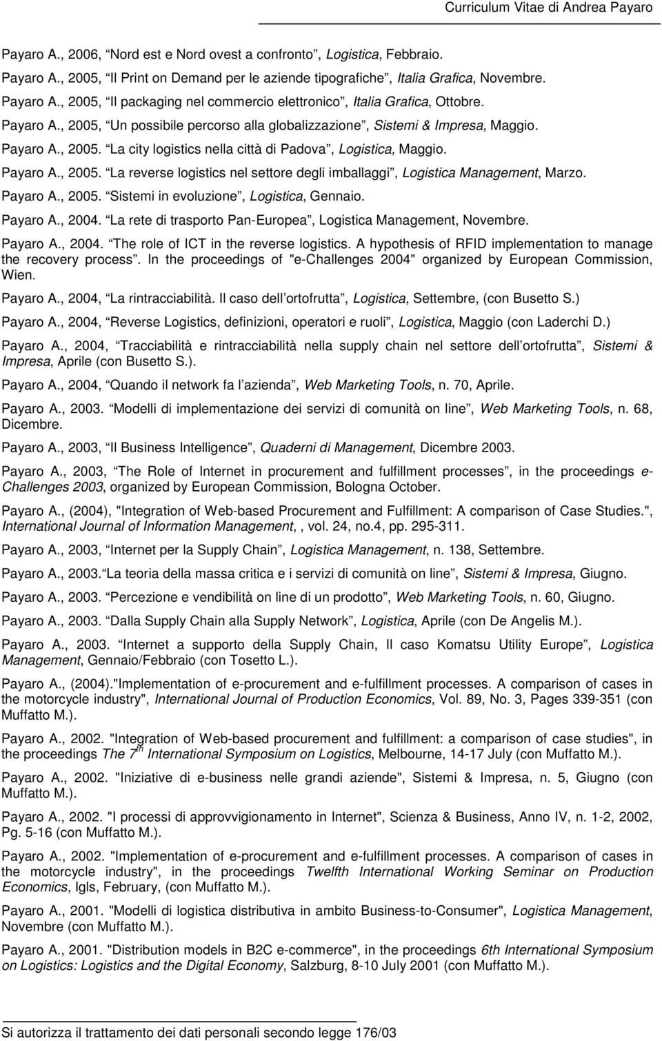 Payaro A., 2005. Sistemi in evoluzione, Logistica, Gennaio. Payaro A., 2004. La rete di trasporto Pan-Europea, Logistica Management, Novembre. Payaro A., 2004. The role of ICT in the reverse logistics.