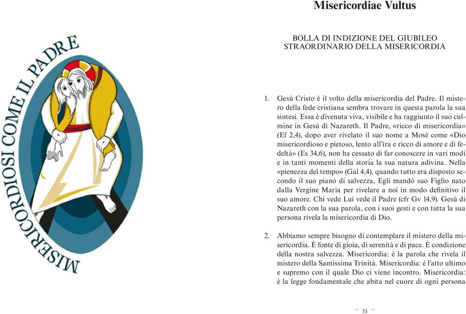 Il Padre, «ricco di misericordia» (Ef 2,4), dopo aver rivelato il suo nome a Mosè come «Dio misericordioso e pietoso, lento all ira e ricco di amore e di fedeltà» (Es 34,6), non ha cessato di far