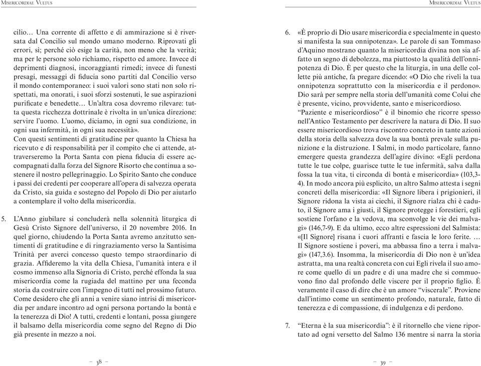 Invece di deprimenti diagnosi, incoraggianti rimedi; invece di funesti presagi, messaggi di fiducia sono partiti dal Concilio verso il mondo contemporaneo: i suoi valori sono stati non solo