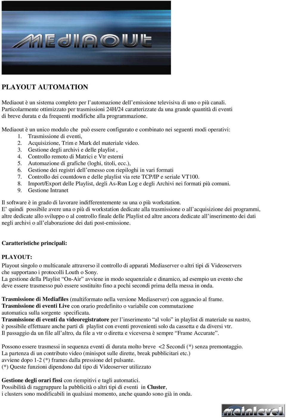 Mediaout è un unico modulo che può essere configurato e combinato nei seguenti modi operativi: 1. Trasmissione di eventi, 2. Acquisizione, Trim e Mark del materiale video. 3.