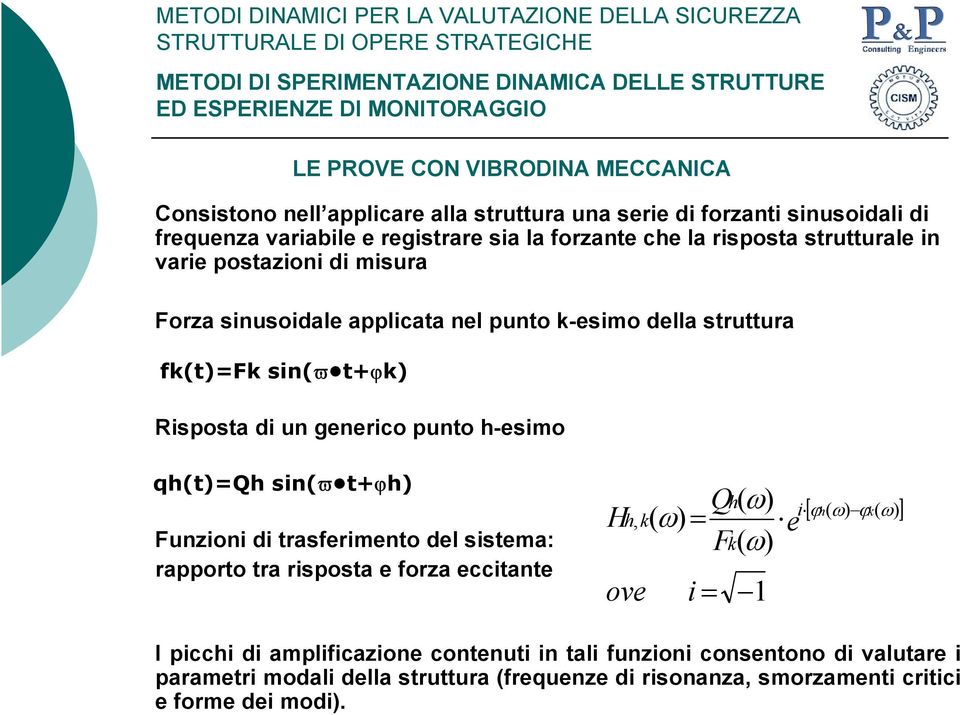 h-esimo qh(t)=qh sin(ϖ t+ϕh) Funzioni di trasferimento del sistema: rapporto tra risposta e forza eccitante H h, k Qh( ω) i ) ( ω) = e Fk( ω) ove i = 1 [ ϕh( ω) ϕk ( ω