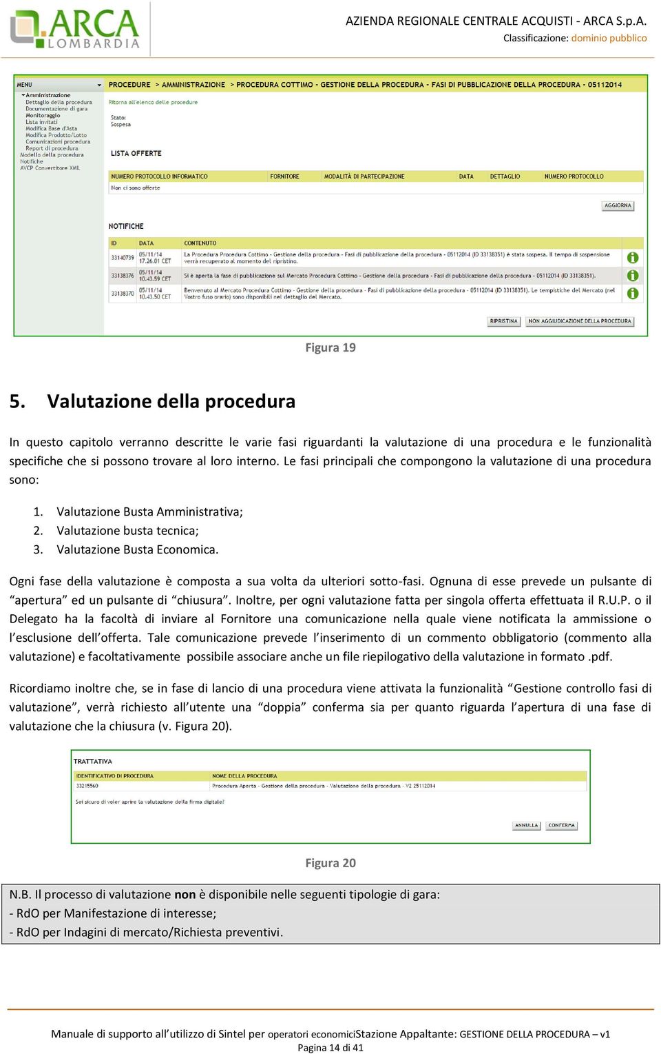 Le fasi principali che compongono la valutazione di una procedura sono: 1. Valutazione Busta Amministrativa; 2. Valutazione busta tecnica; 3. Valutazione Busta Economica.