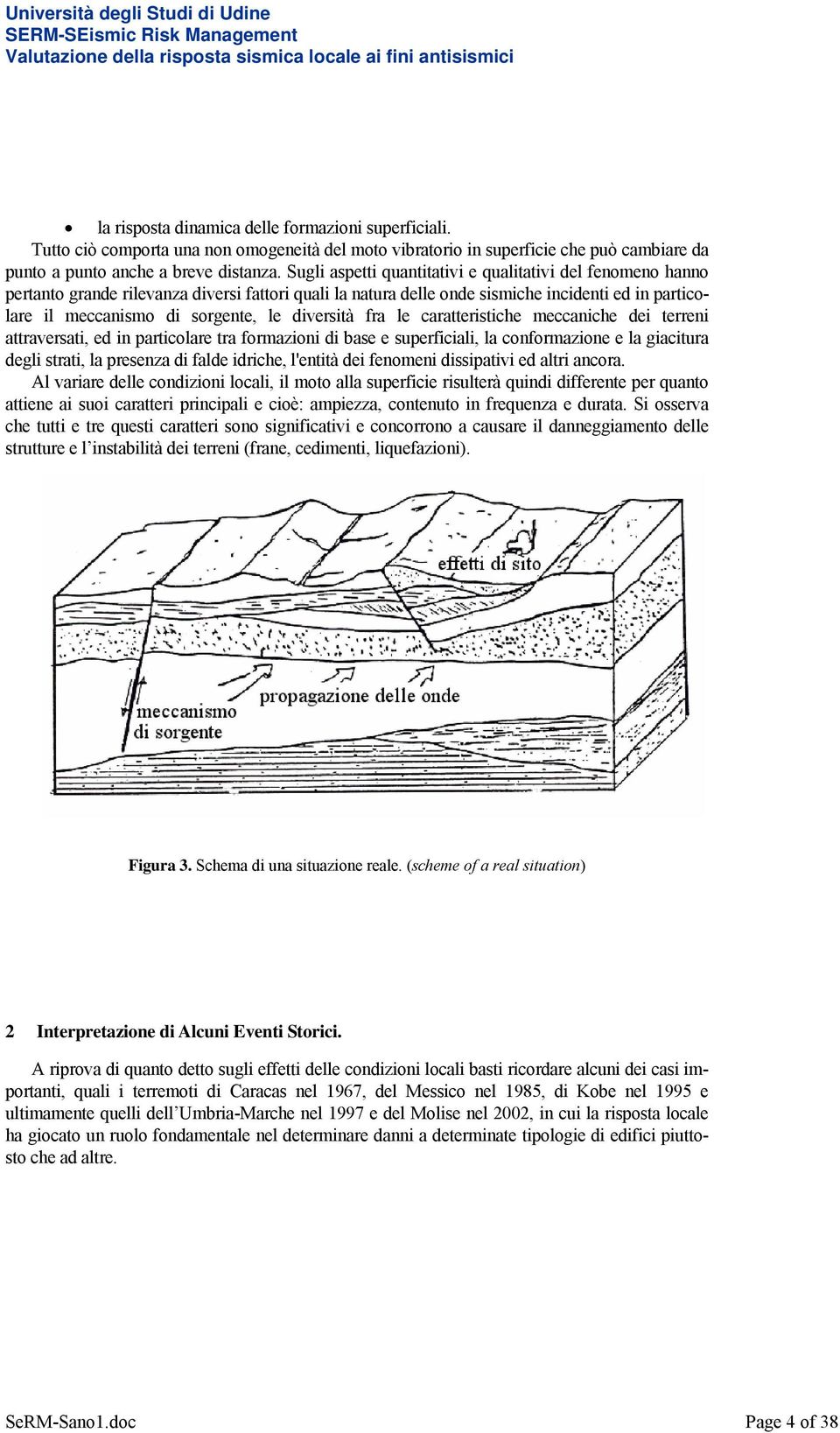 diversità fra le caratteristiche meccaniche dei terreni attraversati, ed in particolare tra formazioni di base e superficiali, la conformazione e la giacitura degli strati, la presenza di falde