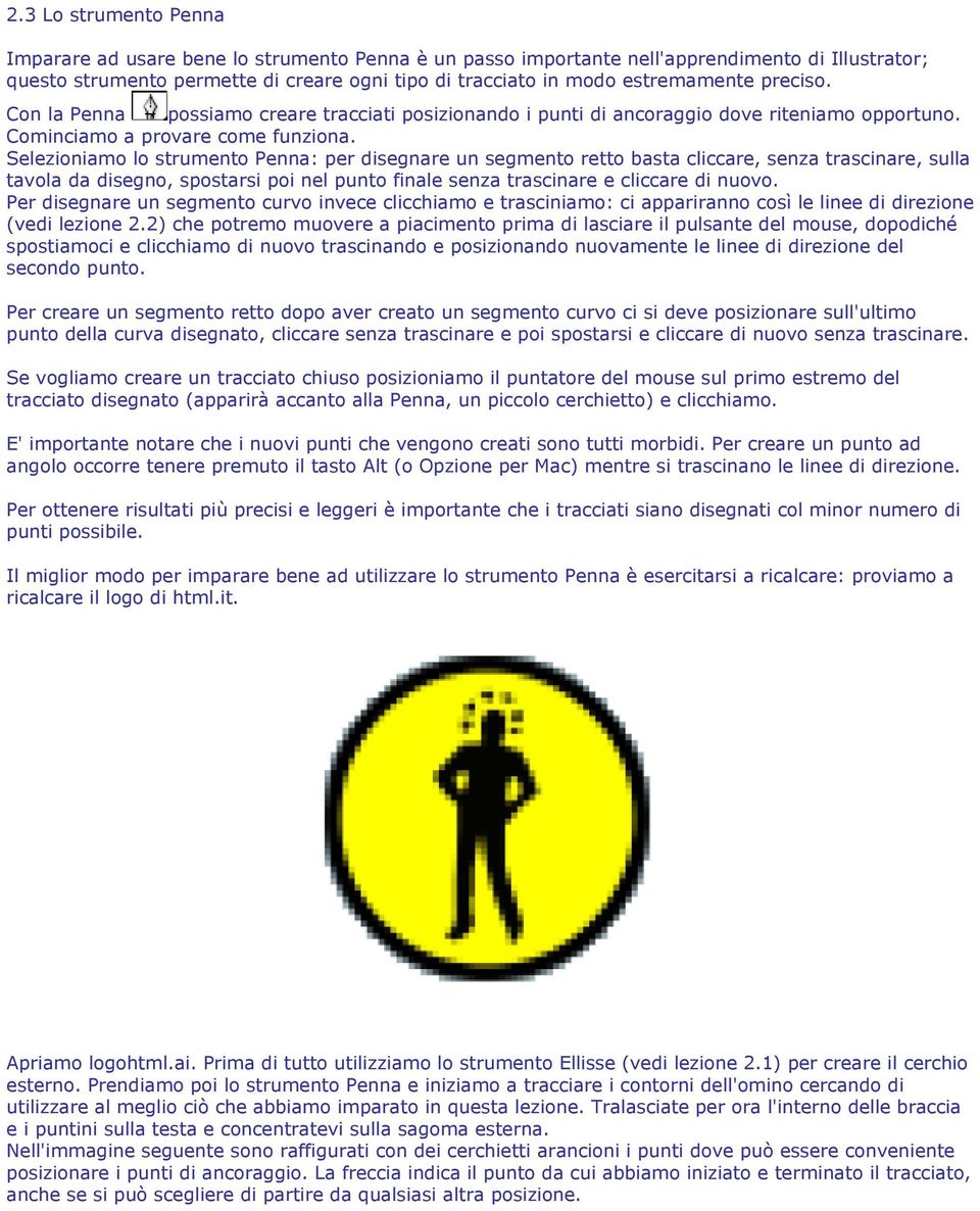 Selezioniamo lo strumento Penna: per disegnare un segmento retto basta cliccare, senza trascinare, sulla tavola da disegno, spostarsi poi nel punto finale senza trascinare e cliccare di nuovo.