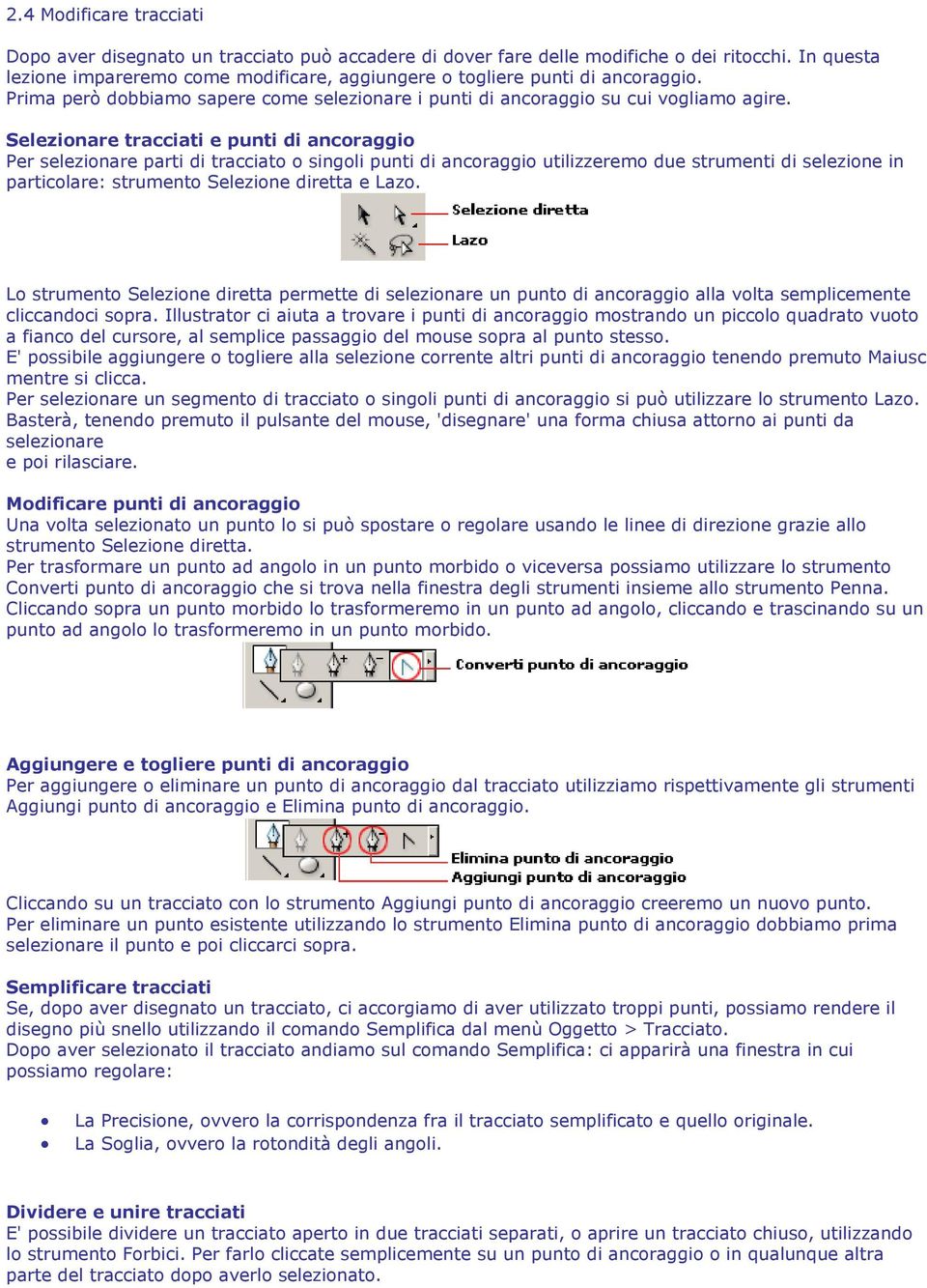 Selezionare tracciati e punti di ancoraggio Per selezionare parti di tracciato o singoli punti di ancoraggio utilizzeremo due strumenti di selezione in particolare: strumento Selezione diretta e Lazo.