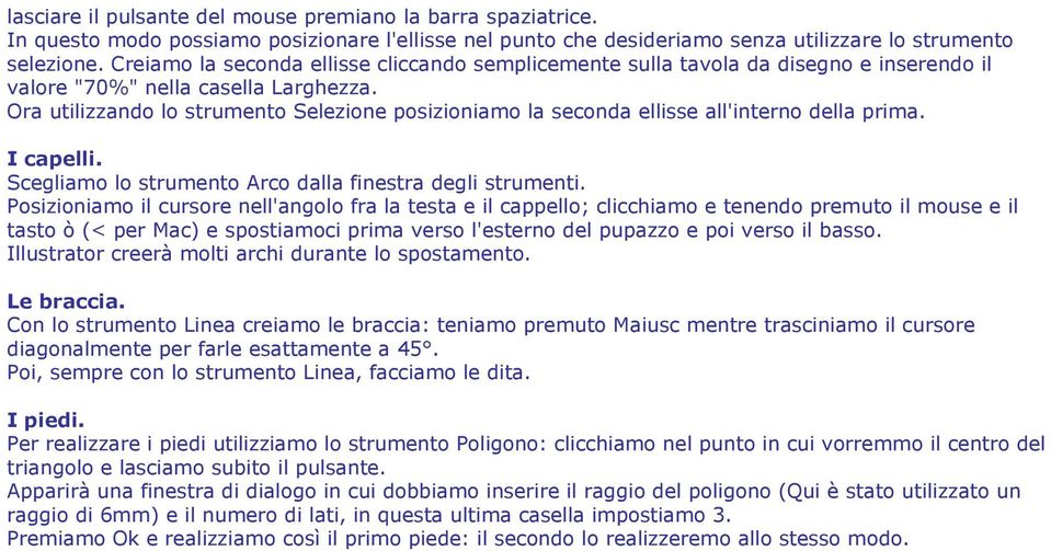 Ora utilizzando lo strumento Selezione posizioniamo la seconda ellisse all'interno della prima. I capelli. Scegliamo lo strumento Arco dalla finestra degli strumenti.