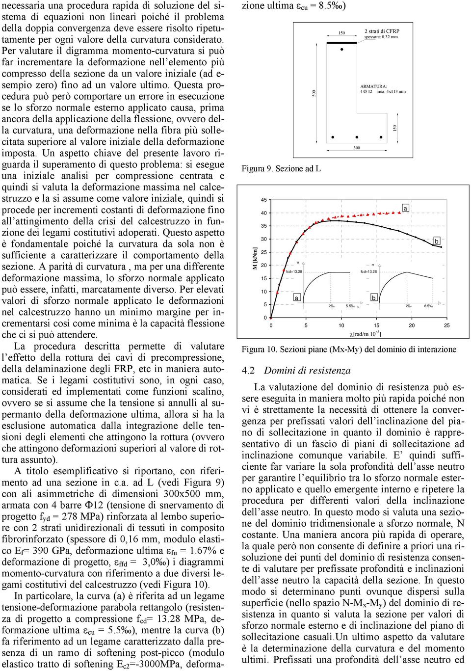 Per valutare il digramma momento-curvatura si può far incrementare la deformazione nell elemento più compresso della sezione da un valore iniziale (ad e- sempio zero) fino ad un valore ultimo.