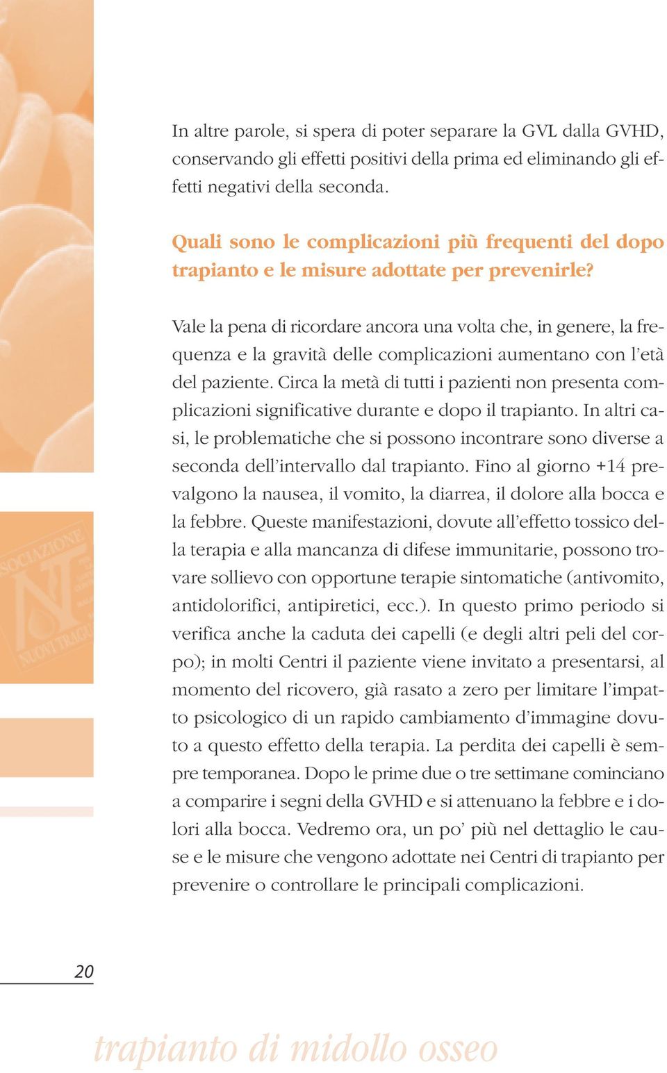 Vale la pena di ricordare ancora una volta che, in genere, la frequenza e la gravità delle complicazioni aumentano con l età del paziente.