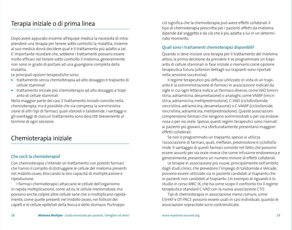 E importante ricordare che, sebbene i trattamenti possano essere molto efficaci nel tenere sotto controllo il mieloma, generalmente non sono in grado di portare ad una guarigione completa della