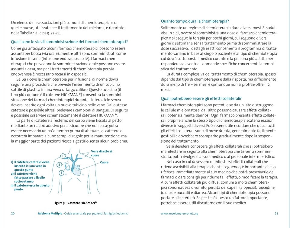 Come già anticipato, alcuni farmaci chemioterapici possono essere assunti per bocca (via orale), mentre altri sono somministrati come infusione in vena (infusione endovenosa o IV).