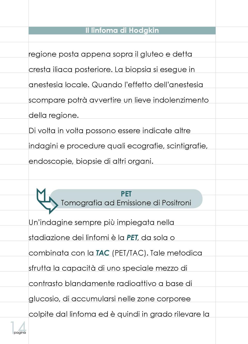 Di volta in volta possono essere indicate altre indagini e procedure quali ecografie, scintigrafie, endoscopie, biopsie di altri organi.