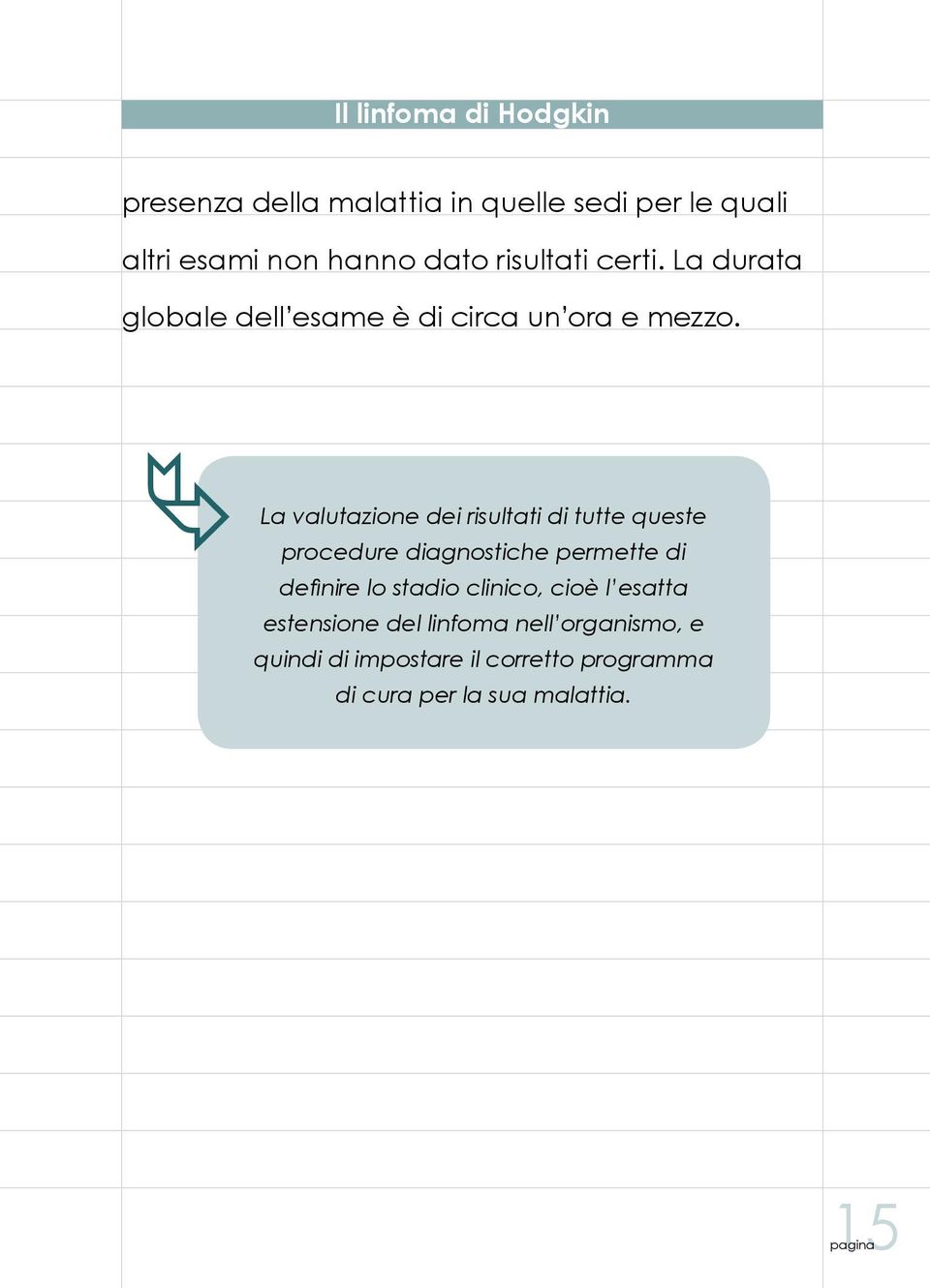 ƒ La valutazione dei risultati di tutte queste procedure diagnostiche permette di definire lo stadio