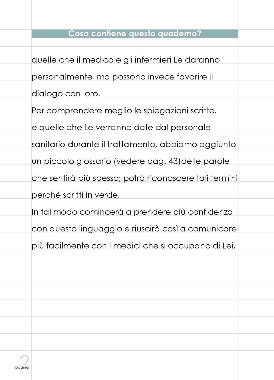 un piccolo glossario (vedere pag. 43)delle parole che sentirà più spesso; potrà riconoscere tali termini perché scritti in verde.