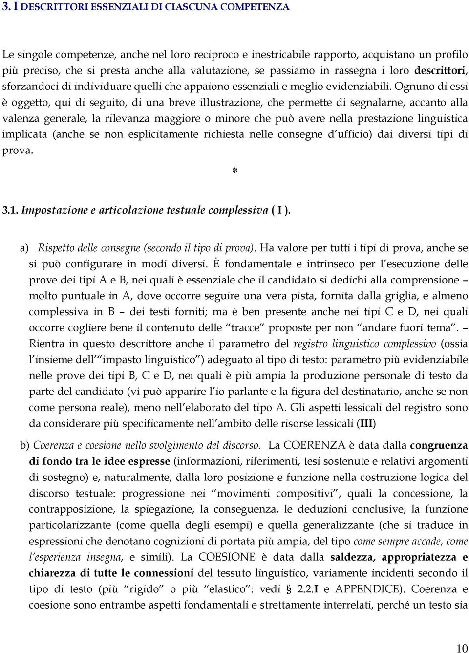 Ognuno di essi è oggetto, qui di seguito, di una breve illustrazione, che permette di segnalarne, accanto alla valenza generale, la rilevanza maggiore o minore che può avere nella prestazione