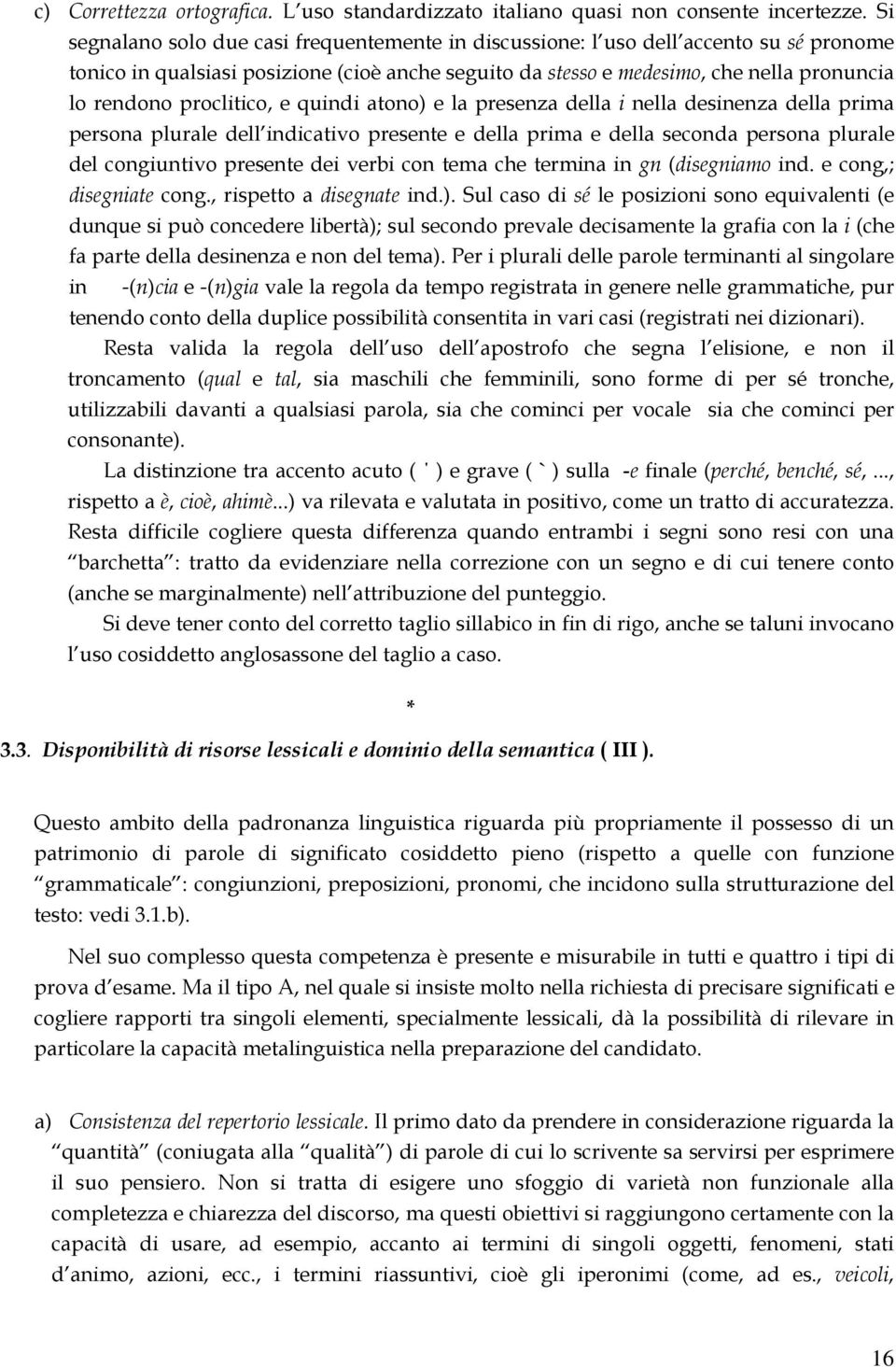 proclitico, e quindi atono) e la presenza della i nella desinenza della prima persona plurale dell indicativo presente e della prima e della seconda persona plurale del congiuntivo presente dei verbi