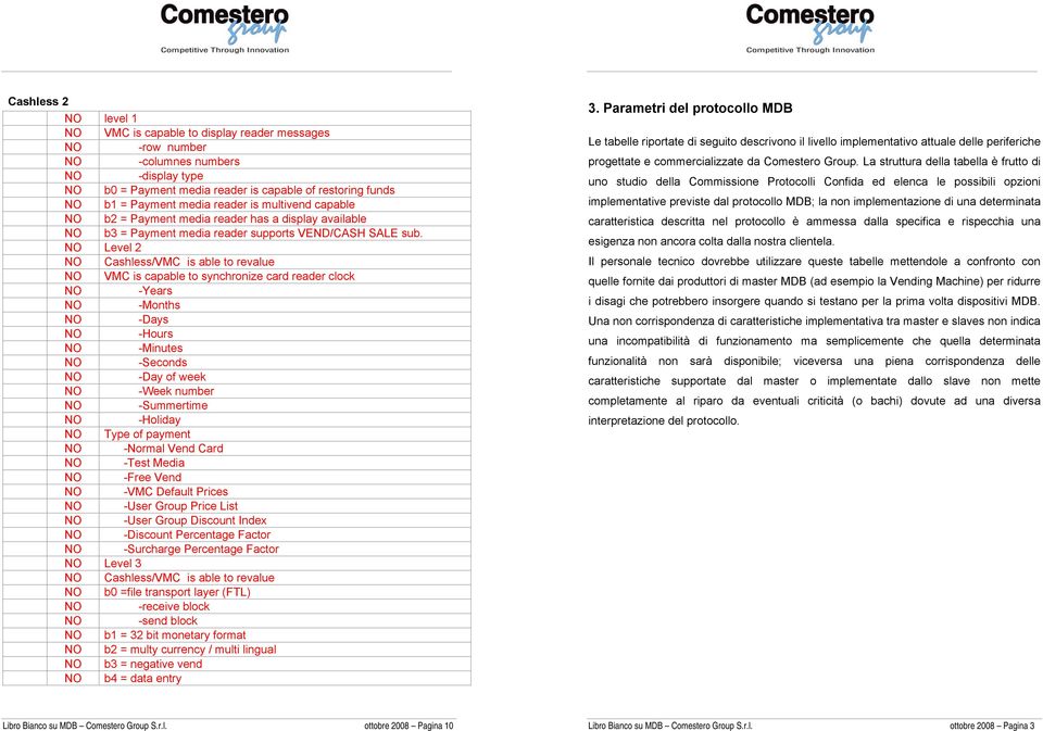 Parametri del protocollo MDB Le tabelle riportate di seguito descrivono il livello implementativo attuale delle periferiche progettate e commercializzate da Comestero Group.